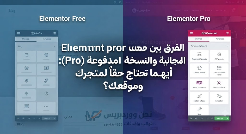 الفرق بين Elementor المجانية والنسخة المدفوعة (Pro): أيهما تحتاج حقاً لمتجرك وموقعك؟