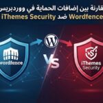 مقارنة بين إضافات الحماية في ووردبريس: Wordfence ضد iThemes Security